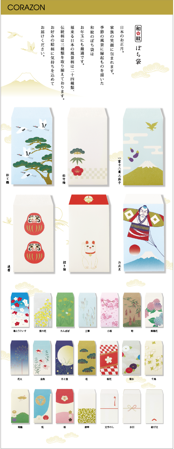 CORAZONメルマガ　20141111<br>

日本のお正月。<br>
家族の笑顔に包まれます。<br>
季節の風景に縁起ものを描いた和紋のぽち袋はお年玉にも最適です。<br>
福来る日本の風景柄は二十四種類、伝統柄は三種類を取り揃えております。<br>
お好みの絵柄に気持ちを込めてお届けください。<br>



